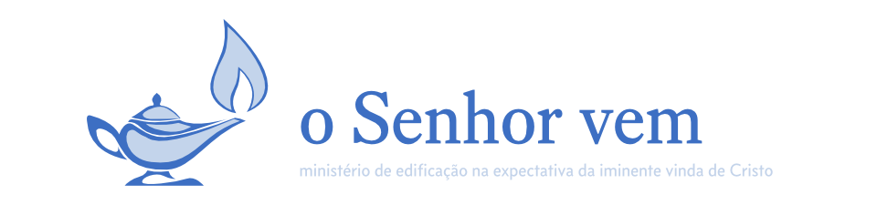 o Senhor vem — ministério de edificação na expectativa da iminente vinda de Cristo